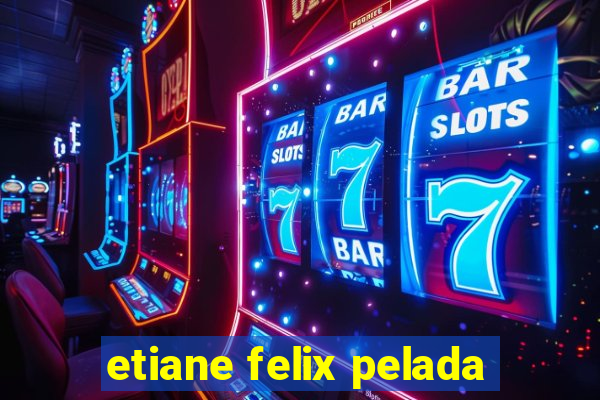 etiane felix pelada